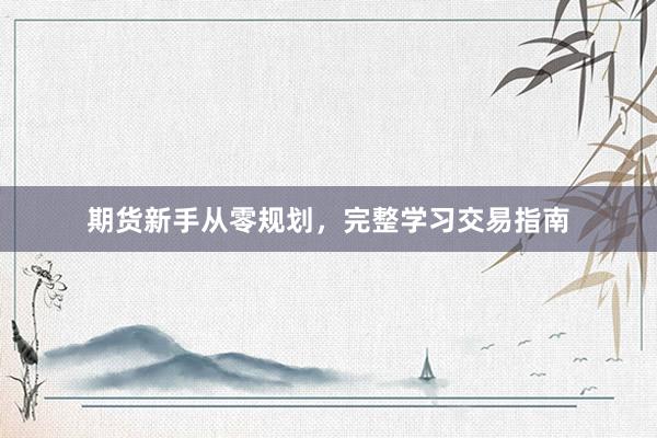 期货新手从零规划，完整学习交易指南