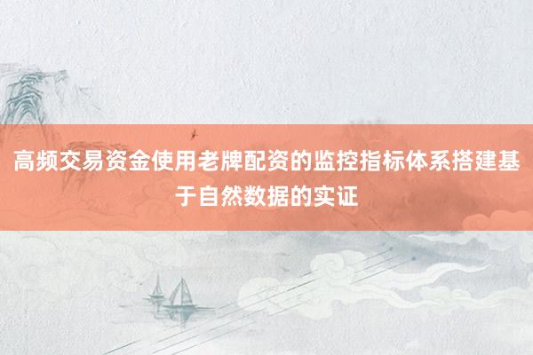 高频交易资金使用老牌配资的监控指标体系搭建基于自然数据的实证