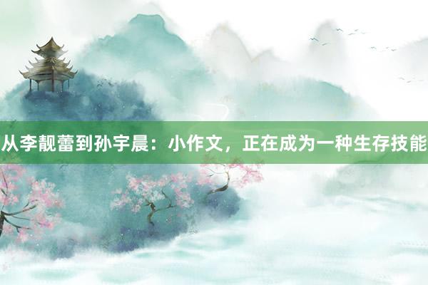 从李靓蕾到孙宇晨：小作文，正在成为一种生存技能