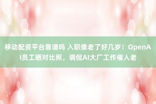 移动配资平台靠谱吗 入职像老了好几岁！OpenAI员工晒对比照，调侃AI大厂工作催人老