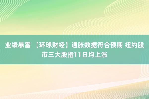 业绩暴雷 【环球财经】通胀数据符合预期 纽约股市三大股指11日均上涨