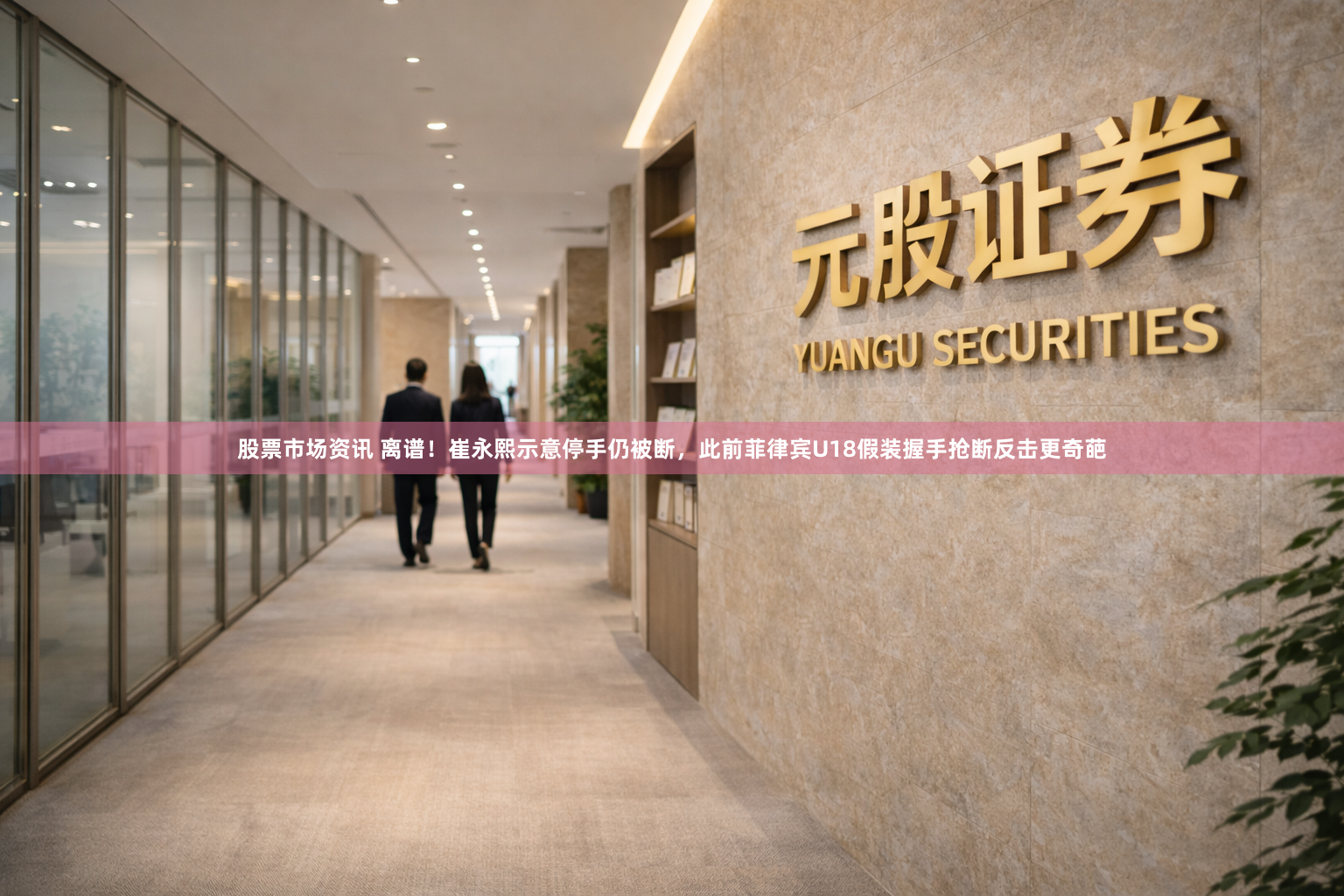 股票市场资讯 离谱！崔永熙示意停手仍被断，此前菲律宾U18假装握手抢断反击更奇葩