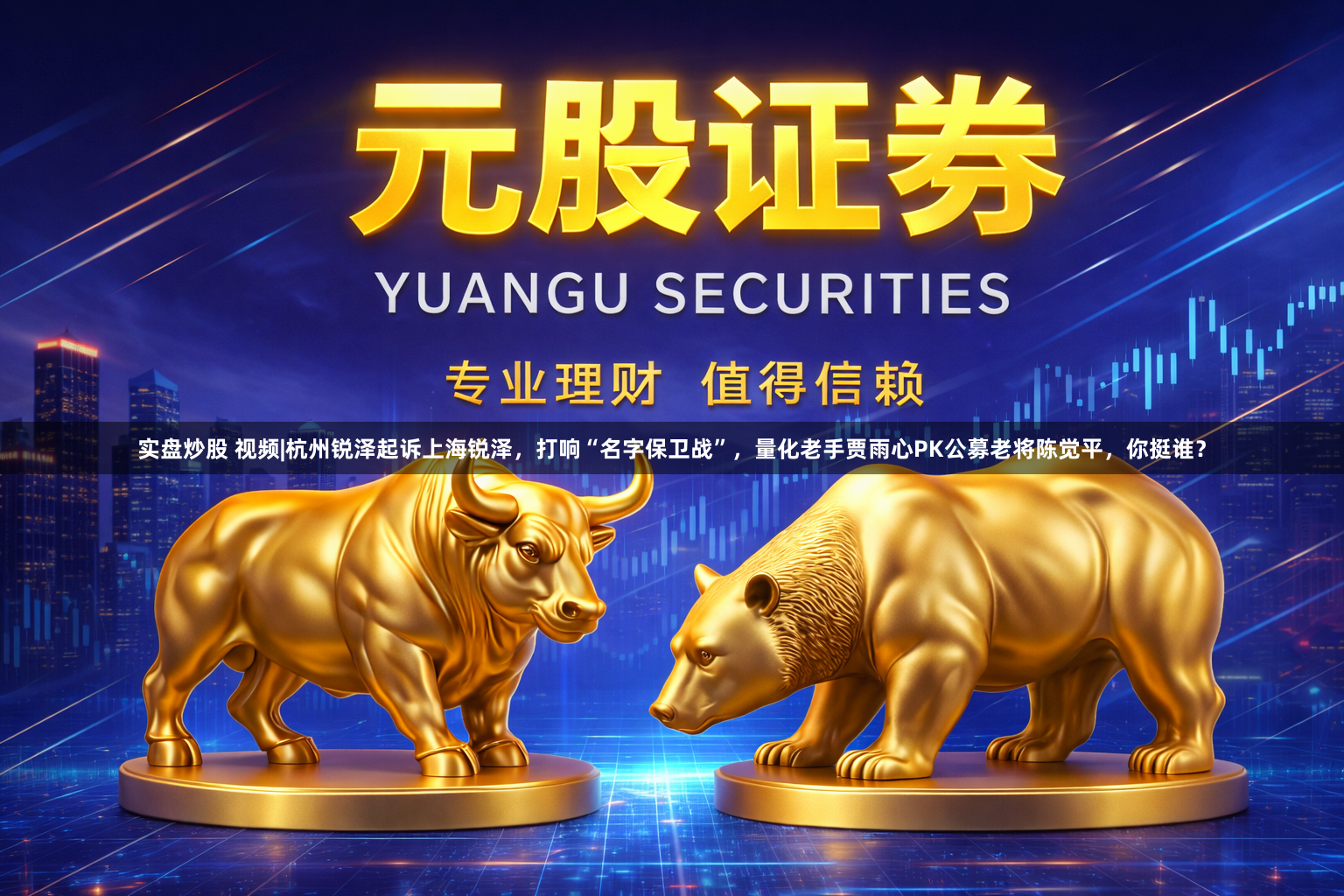 实盘炒股 视频|杭州锐泽起诉上海锐泽，打响“名字保卫战”，量化老手贾雨心PK公募老将陈觉平，你挺谁？