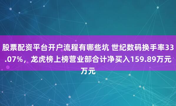 股票配资平台开户流程有哪些坑 世纪数码换手率33.07%，龙虎榜上榜营业部合计净买入159.89万元
